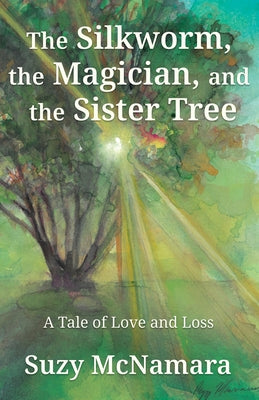 Cover Image for The Silkworm, the Magician and the Sister Tree: A Tale of Love and Loss -- Suzy McNamara, Paperback