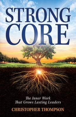 Cover Image for Strong Core: The Inner Work That Grows Lasting Leaders -- Christopher Thompson, Paperback