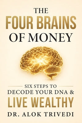 Cover Image for The Four Brains of Money: Six Steps to Decode Your DNA & Live Wealthy -- Alok Trivedi, Paperback