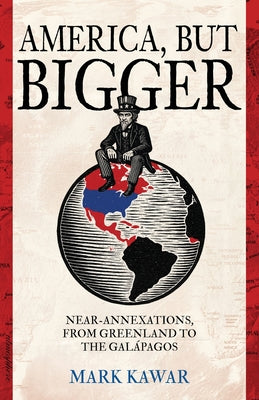 Cover Image for America, but Bigger: Near-Annexations, from Greenland to the Galapagos -- Mark Kawar, Paperback