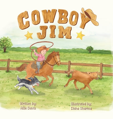 Cover Image for Cowboy Jim: A Heartwarming Picture Book About Courage, Perseverance, and Caring for Animals for Kids Ages 3-7 -- Allie Davis, Hardcover