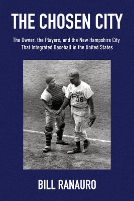 Cover Image for The Chosen City, The Owner, the Players, and the New Hampshire City that Integrated Baseball in the United States -- Bill Ranauro, Paperback