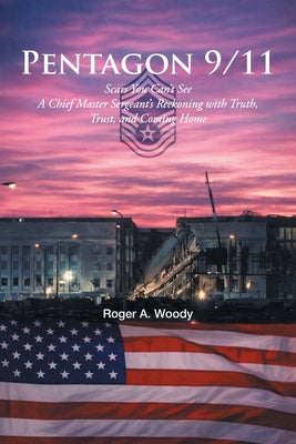 Cover Image for Pentagon 9-11: Scars You Can't See A Chief Master Sergeant's Reckoning with Truth, Trust, and Coming Home -- Roger A. Woody, Paperback