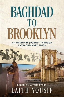 Cover Image for Baghdad to Brooklyn: An Ordinary Journey Through Extraordinary Times -- Laith Yousif, Paperback