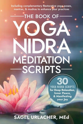 Cover Image for The Book of Yoga Nidra Meditation Scripts: 30 Yoga Nidra Scripts for Deep Relaxation, Inner Peace, & Manifesting Your Joy -- Sagel Urlacher, Paperback
