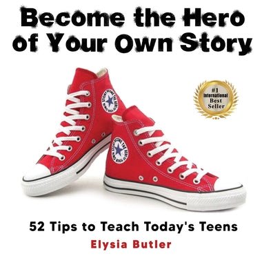 Cover Image for Become the Hero of Your Own Story: 52 Tips to Teach Today's Teens -- Elysia Butler, Hardcover