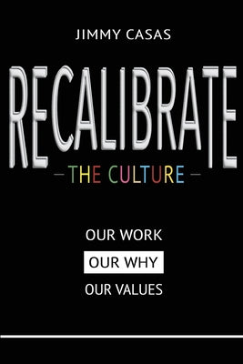 Cover Image for Recalibrate the Culture: Our Why...Our Work...Our Values: Our -- Jimmy Casas, Paperback