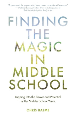 Cover Image for Finding the Magic in Middle School: Tapping Into the Power and Potential of the Middle School Years -- Chris Balme, Paperback