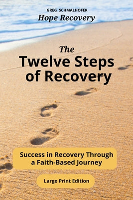 Cover Image for The Twelve Steps of Recovery: Success in Recovery Through a Faith-Based Journey -- Greg Schmalhofer, Paperback