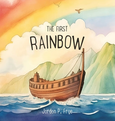 Cover Image for The First Rainbow -- Jordon P. Frye, Hardcover