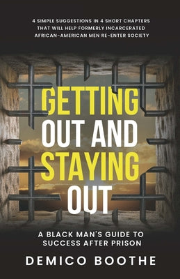 Cover Image for Getting Out & Staying Out: A Black Man's Guide to Success After Prison -- Demico Boothe, Paperback
