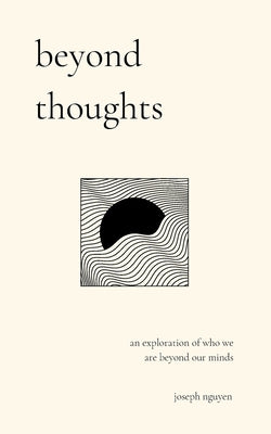 Cover Image for Beyond Thoughts: An Exploration Of Who We Are Beyond Our Minds -- Joseph Nguyen, Paperback