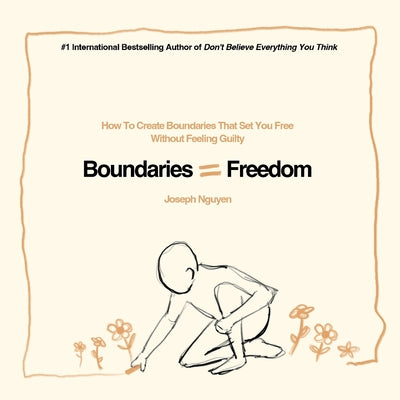 Cover Image for Boundaries = Freedom: How To Create Boundaries That Set You Free Without Feeling Guilty -- Joseph Nguyen, Paperback