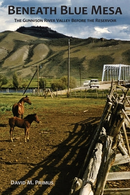 Cover Image for Beneath Blue Mesa: The Gunnison River Valley Before the Reservoir -- David M. Primus, Paperback