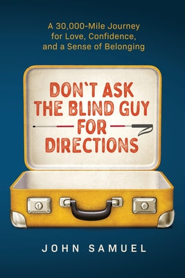 Cover Image for Don't Ask the Blind Guy for Directions: A 30,000-Mile Journey for Love, Confidence and a Sense of Belonging -- John Samuel, Paperback