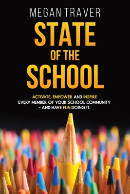 Cover Image for State of the School: Transformative strategies to activate, empower, and inspire every member of your school community - and have fun doing it -- Megan Traver, Paperback