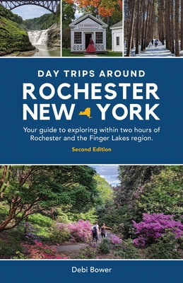 Cover Image for Day Trips Around Rochester, New York: Your guide to exploring within two hours of Rochester and the Finger Lakes region. -- Debi Bower, Paperback