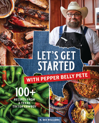 Cover Image for Let's Get Started with Pepper Belly Pete: 100+ Recipes from a Texas Tiktok Cowboy -- N. Dee Williams, Hardcover