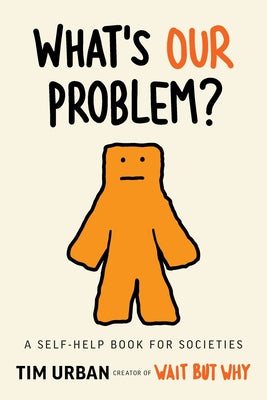 Cover Image for What's Our Problem?: A Self-Help Book for Societies -- Tim Urban, Paperback