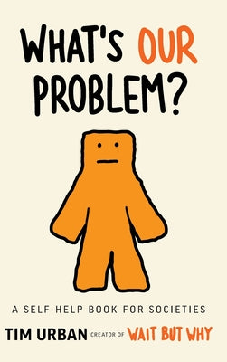 Cover Image for What's Our Problem?: A Self-Help Book for Societies -- Tim Urban, Hardcover