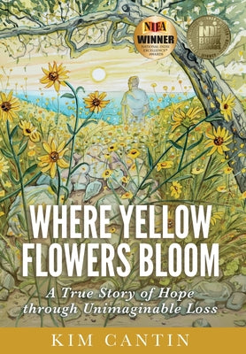 Cover Image for Where Yellow Flowers Bloom: A True Story of Hope through Unimaginable Loss -- Kim Cantin, Hardcover
