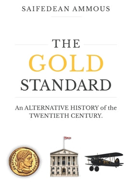 Cover Image for The Gold Standard: An Alternative History of the Twentieth Century -- Saifedean Ammous, Paperback