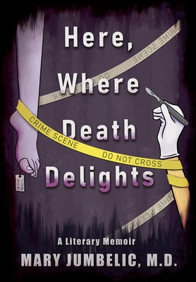 Cover Image for Here, Where Death Delights: A Literary Memoir -- Mary Jumbelic, Hardcover