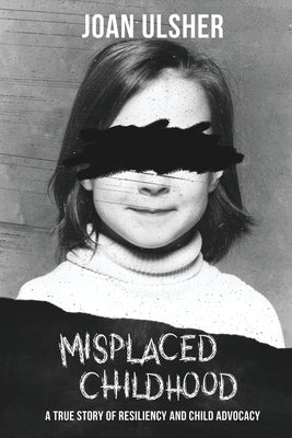 Cover Image for Misplaced Childhood: A True Story of Resiliency and Child Advocacy -- Joan Ulsher, Paperback
