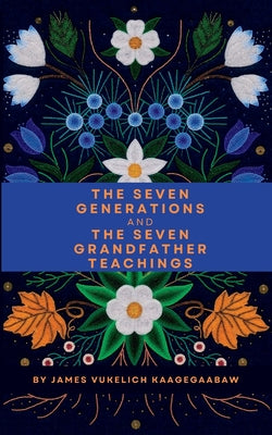 Cover Image for The Seven Generations and The Seven Grandfather Teachings -- James Vukelich, Paperback