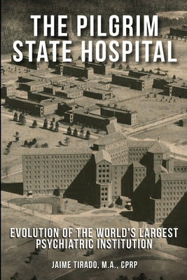 Cover Image for The Pilgrim State Hospital: Evolution of the World's Largest Psychiatric Institution -- Jaime Tirado, Paperback