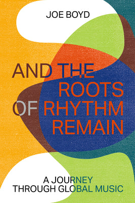 Cover Image for And the Roots of Rhythm Remain -- Joe Boyd, Paperback