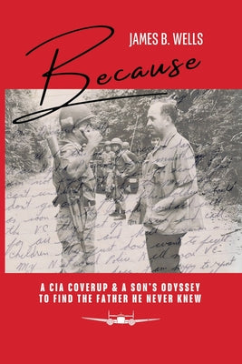 Cover Image for Because: A CIA Coverup & A Son's Odyssey To Find The Father He Never Knew -- James B. Wells, Paperback