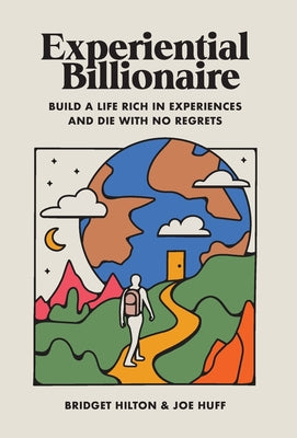 Cover Image for Experiential Billionaire: Build a Life Rich in Experiences and Die With No Regrets -- Bridget Hilton, Hardcover