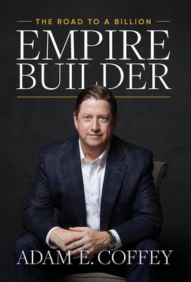 Cover Image for Empire Builder: The Road to a Billion -- Adam Coffey, Hardcover