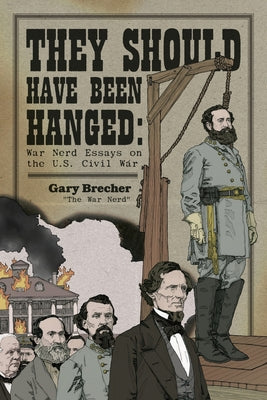 Cover Image for They Should Have Been Hanged: War Nerd Essays on the U.S. Civil War -- John Dolan, Paperback
