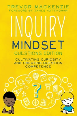 Cover Image for Inquiry Mindset: Cultivating Curiosity and Creating Question Competence -- Trevor MacKenzie, Paperback