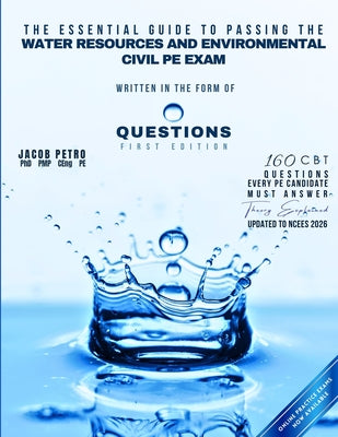 Cover Image for The Essential Guide to Passing the Water Resources and Environmental Civil PE Exam Written in the form of Questions: 160 CBT Questions Every PE Candid -- Jacob Petro, Paperback