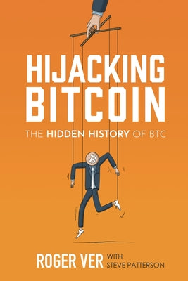 Cover Image for Hijacking Bitcoin: The Hidden History of BTC -- Roger Ver, Paperback