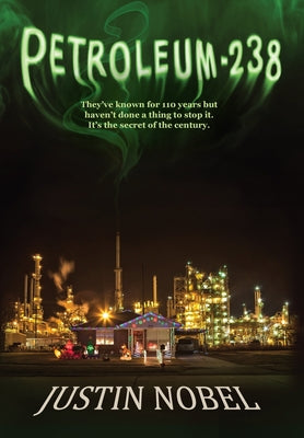 Cover Image for Petroleum-238: Big Oil's Dangerous Secret and the Grassroots Fight to Stop It -- Justin Nobel, Hardcover