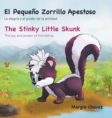 Cover Image for El Pequeño Zorrillo Apestoso The Stinky Little Skunk: La alegría y el poder de la amistad. The joy and power of friendship. -- Margie Chavez, Hardcover