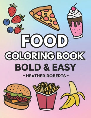 Cover Image for Food Coloring Book: Bold & Easy Designs for Adults and Children -- Heather Roberts, Paperback