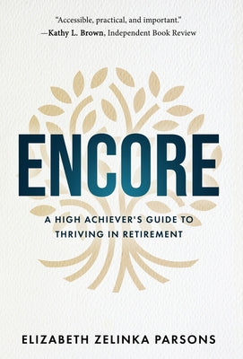 Cover Image for Encore: A High Achiever's Guide to Thriving in Retirement -- Elizabeth Zelinka Parsons, Hardcover