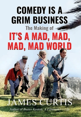 Cover Image for Comedy is a Grim Business: The Making of It's a Mad, Mad, Mad, Mad World -- James Curtis, Hardcover