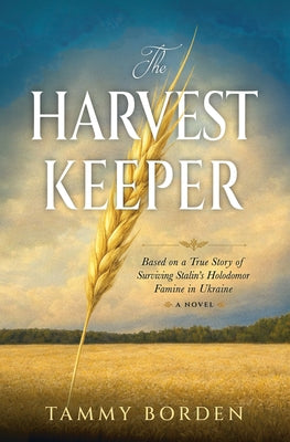 Cover Image for The Harvest Keeper: Based on a True Story of Surviving Stalin's Holodomor Famine in Ukraine -- Tammy a. Borden, Paperback