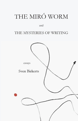Cover Image for The Miró Worm and the Mysteries of Writing -- Sven Birkerts, Paperback