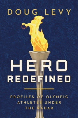 Cover Image for Hero Redefined: Profiles of Olympic Athletes Under the Radar -- Doug Levy, Paperback