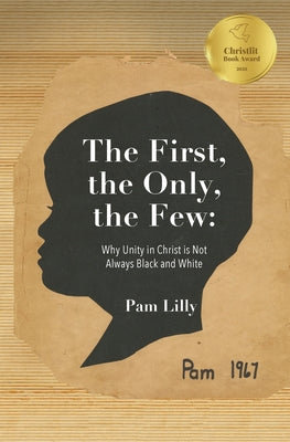 Cover Image for The First, the Only, the Few: Why Unity in Christ is Not Always Black and White -- Pam Lilly, Paperback