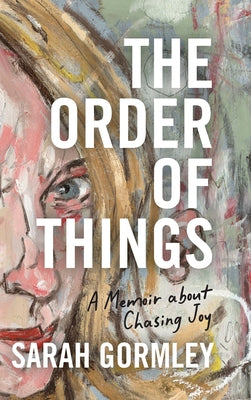 Cover Image for The Order of Things: A Memoir About Chasing Joy -- Sarah Gormley, Hardcover