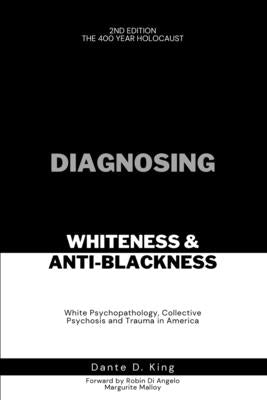 Cover Image for Diagnosing Whiteness & Anti-Blackness: White Psychopathology, Collective Psychosis, and Trauma in America -- Dante D. King, Paperback