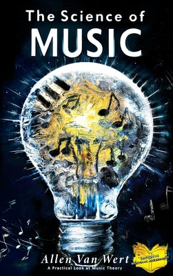Cover Image for The Science of Music: A Practical Look at Music Theory -- Allen Van Wert, Hardcover